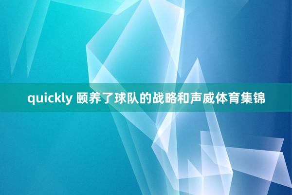 quickly 颐养了球队的战略和声威体育集锦