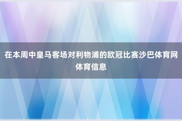 在本周中皇马客场对利物浦的欧冠比赛沙巴体育网体育信息