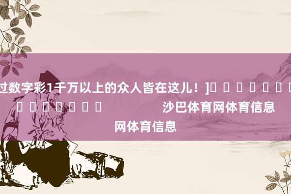 中过数字彩1千万以上的众人皆在这儿！]															                沙巴体育网体育信息