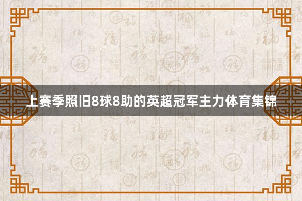 上赛季照旧8球8助的英超冠军主力体育集锦