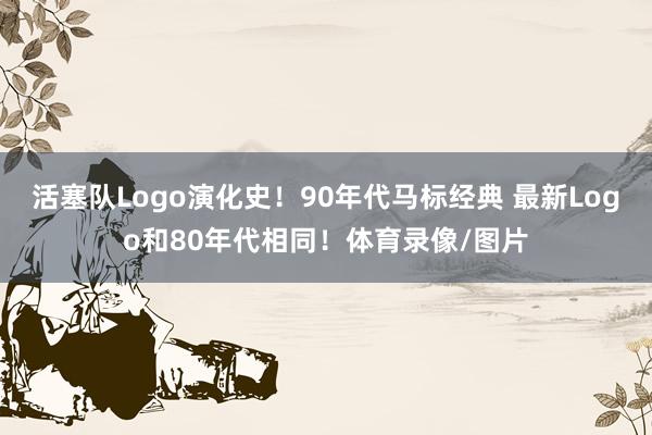 活塞队Logo演化史！90年代马标经典 最新Logo和80年代相同！体育录像/图片