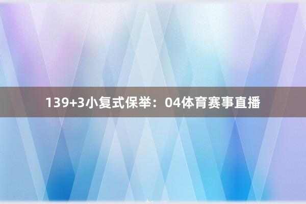 13　　9+3小复式保举：　　04体育赛事直播