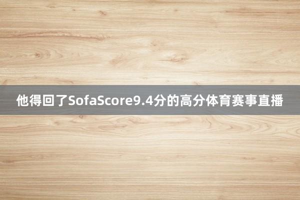 他得回了SofaScore9.4分的高分体育赛事直播