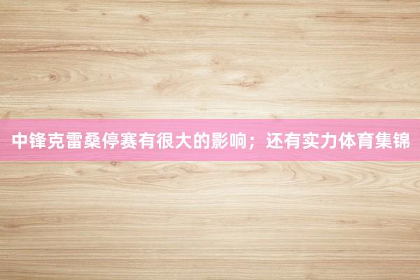 中锋克雷桑停赛有很大的影响；还有实力体育集锦