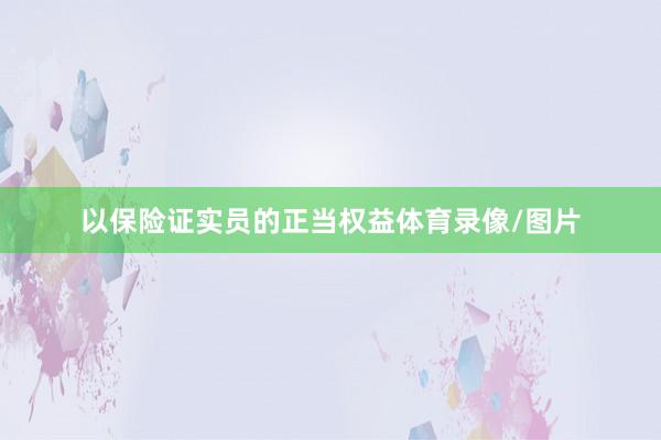 以保险证实员的正当权益体育录像/图片