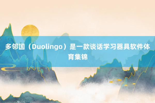 多邻国（Duolingo）是一款谈话学习器具软件体育集锦