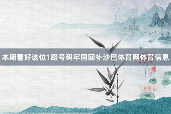 本期看好该位1路号码牢固回补沙巴体育网体育信息