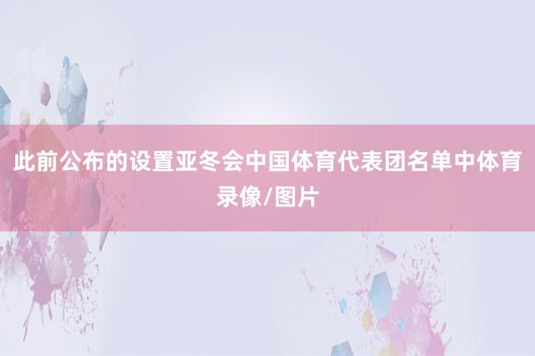 此前公布的设置亚冬会中国体育代表团名单中体育录像/图片