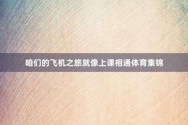 咱们的飞机之旅就像上课相通体育集锦