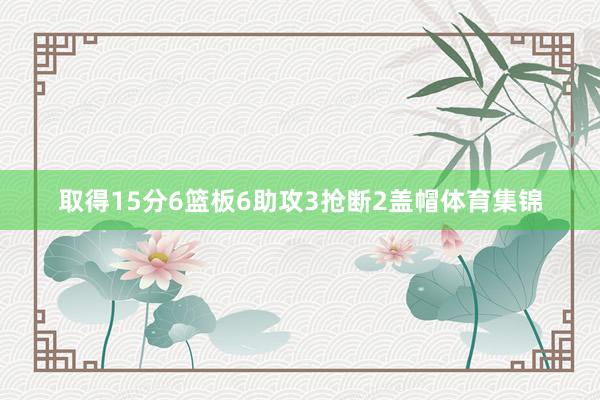 取得15分6篮板6助攻3抢断2盖帽体育集锦
