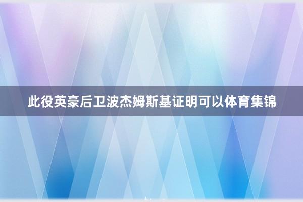 此役英豪后卫波杰姆斯基证明可以体育集锦
