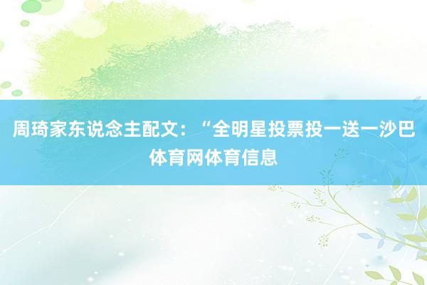 周琦家东说念主配文：“全明星投票投一送一沙巴体育网体育信息