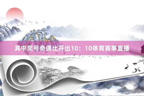 其中奖号奇偶比开出10：10体育赛事直播