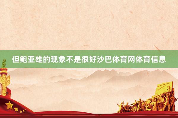 但鲍亚雄的现象不是很好沙巴体育网体育信息