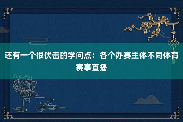 还有一个很伏击的学问点：各个办赛主体不同体育赛事直播