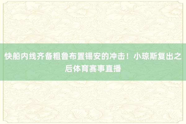 快船内线齐备粗鲁布置锡安的冲击！小琼斯复出之后体育赛事直播