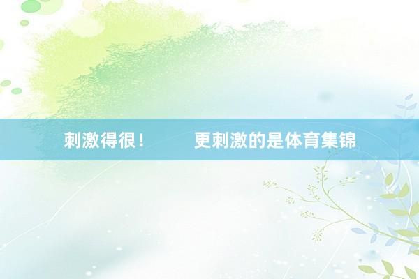 刺激得很！        更刺激的是体育集锦