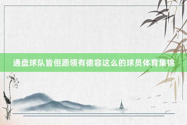 通盘球队皆但愿领有德容这么的球员体育集锦
