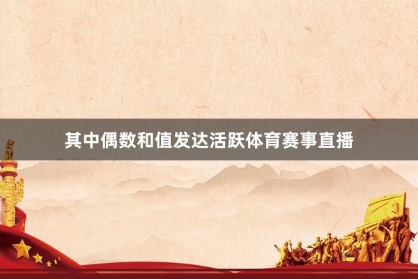 其中偶数和值发达活跃体育赛事直播