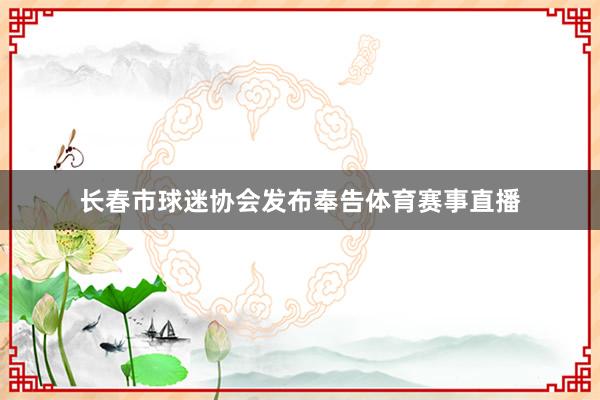 长春市球迷协会发布奉告体育赛事直播