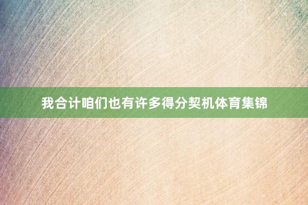 我合计咱们也有许多得分契机体育集锦