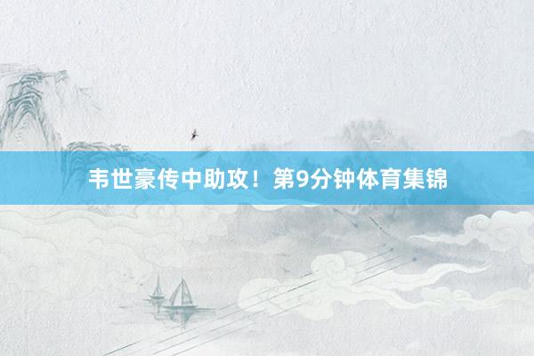 韦世豪传中助攻！第9分钟体育集锦