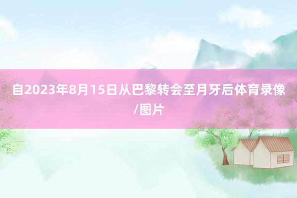 自2023年8月15日从巴黎转会至月牙后体育录像/图片