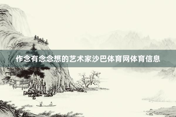 作念有念念想的艺术家沙巴体育网体育信息