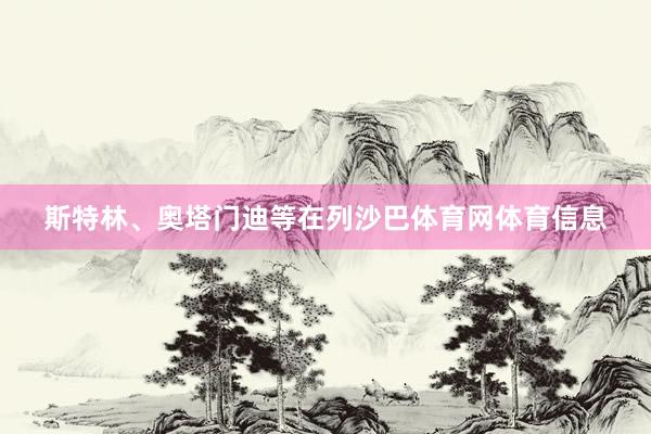 斯特林、奥塔门迪等在列沙巴体育网体育信息
