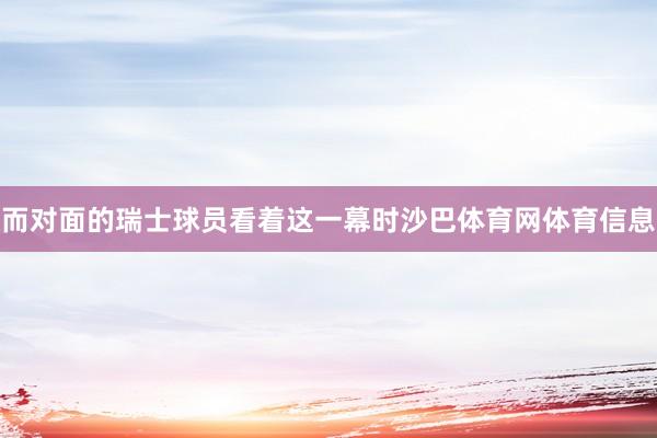 而对面的瑞士球员看着这一幕时沙巴体育网体育信息