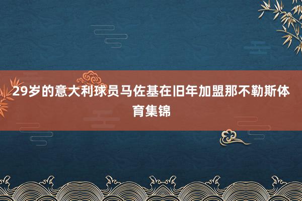 29岁的意大利球员马佐基在旧年加盟那不勒斯体育集锦