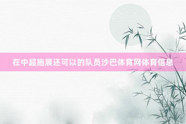 在中超施展还可以的队员沙巴体育网体育信息