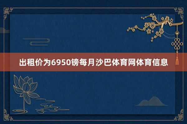 出租价为6950镑每月沙巴体育网体育信息
