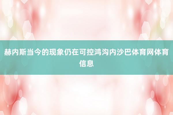 赫内斯当今的现象仍在可控鸿沟内沙巴体育网体育信息
