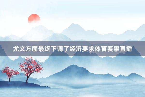 尤文方面最终下调了经济要求体育赛事直播