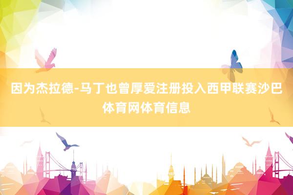 因为杰拉德-马丁也曾厚爱注册投入西甲联赛沙巴体育网体育信息