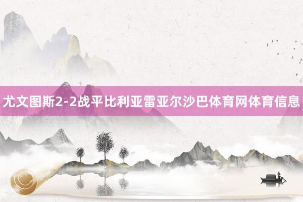 尤文图斯2-2战平比利亚雷亚尔沙巴体育网体育信息