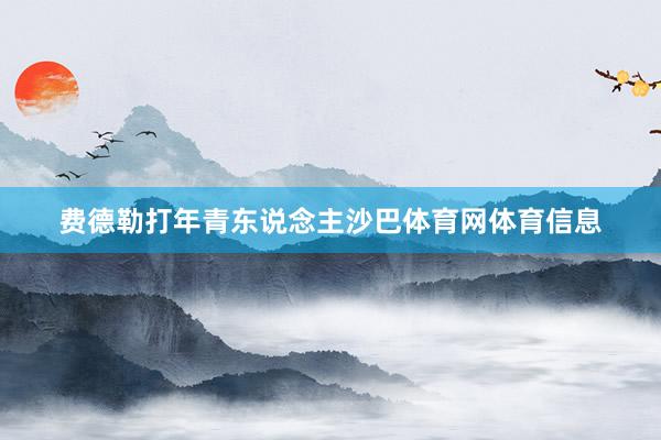 费德勒打年青东说念主沙巴体育网体育信息