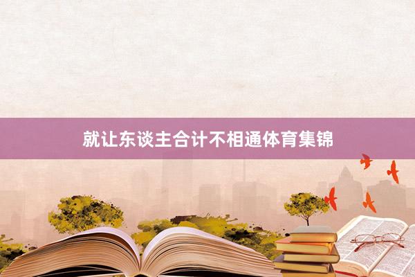 就让东谈主合计不相通体育集锦