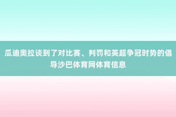 瓜迪奥拉谈到了对比赛、判罚和英超争冠时势的倡导沙巴体育网体育信息