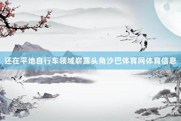 还在平地自行车领域崭露头角沙巴体育网体育信息