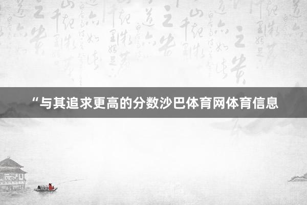 “与其追求更高的分数沙巴体育网体育信息
