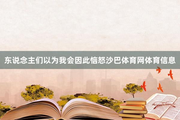 东说念主们以为我会因此恼怒沙巴体育网体育信息