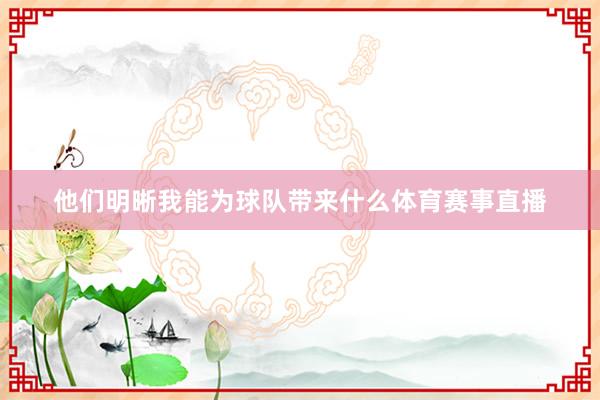 他们明晰我能为球队带来什么体育赛事直播