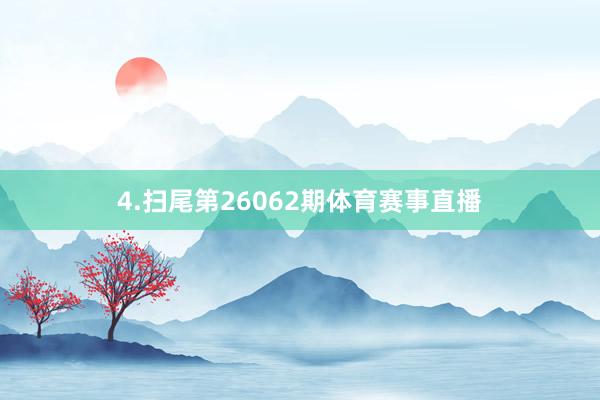 4.扫尾第26062期体育赛事直播
