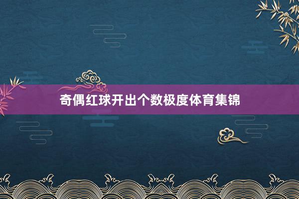 奇偶红球开出个数极度体育集锦