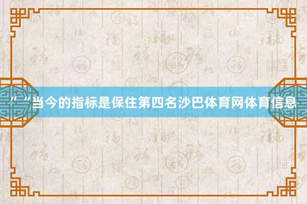 ”“当今的指标是保住第四名沙巴体育网体育信息