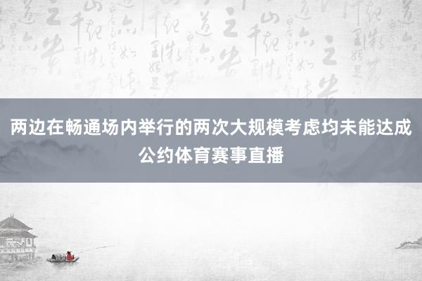 两边在畅通场内举行的两次大规模考虑均未能达成公约体育赛事直播