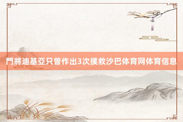 門將迪基亞只曾作出3次撲救沙巴体育网体育信息