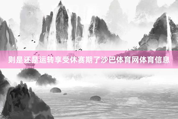 则是还是运转享受休赛期了沙巴体育网体育信息
